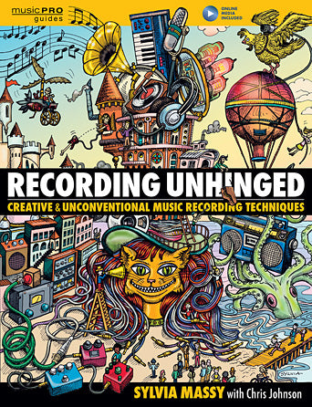 Recording Unhinged - Creative and Unconventional Music Recording Techniques