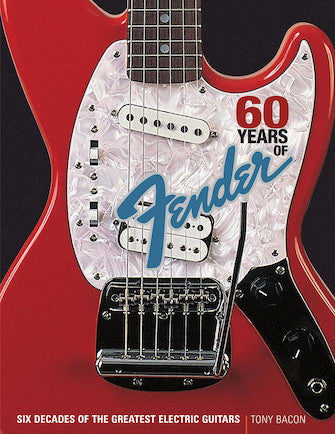 Sixty Years of Fender - Six Decades of the Greatest Electric Guitars